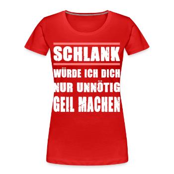 Schlank Würde Ich Dich Nur Unnötig Geil Machen - Frauen Premium Bio T-Shirt - Rot - Vorne - Mia (176cm)