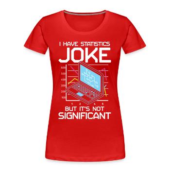 I Have A Statistics Joke But It’s Not Significant - Frauen Premium Bio T-Shirt - Rot - Vorne - Mia (176cm)