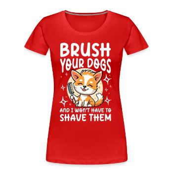 Brush Your Dogs And I Won't Have To Shave Them - Frauen Premium Bio T-Shirt - Rot - Vorne - Mia (176cm)