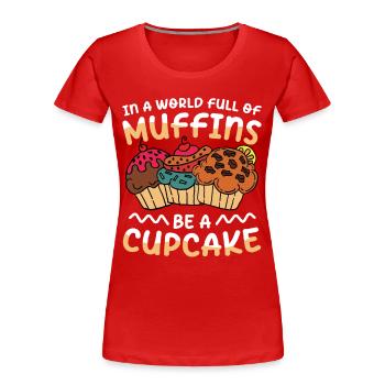 In A World Full Of Muffins Be A Cupcake - Frauen Premium Bio T-Shirt - Rot - Vorne - Mia (176cm)