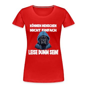 Können Menschen Nicht Einfach Leise Dumm Sein Mit - Frauen Premium Bio T-Shirt - Rot - Vorne - Mia (176cm)