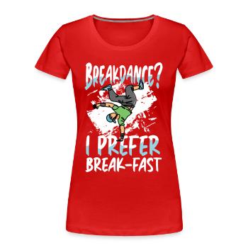 Breakdance? Ich Bevorzuge Frühstück - Frauen Premium Bio T-Shirt - Rot - Vorne - Mia (176cm)