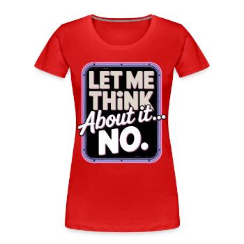 Laissez-moi réfléchir... Non - T-shirt bio Premium Femme - rouge - Devant - Mia (176cm)