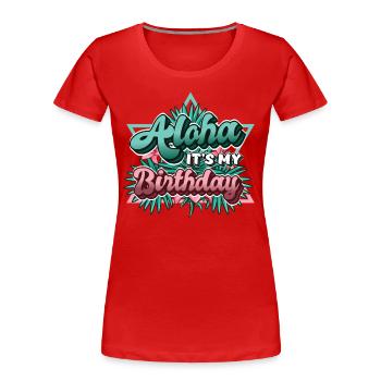 Aloha, es ist mein Geburtstag. - Frauen Premium Bio T-Shirt - Rot - Vorne - Mia (176cm)