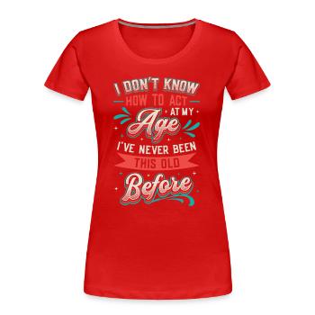 Ich weiß nicht, wie ich mich verhalten soll. - Frauen Premium Bio T-Shirt - Rot - Vorne - Mia (176cm)