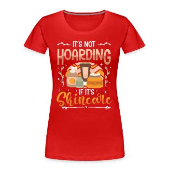 It's not hoarding if it's skin care. - Women's Premium Organic T-Shirt - red - Front - Mia (176cm)