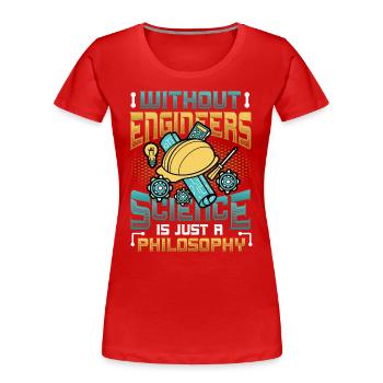 Ohne Ingenieure Ist Die Wissenschaft Philosophie - Frauen Premium Bio T-Shirt - Rot - Vorne - Mia (176cm)