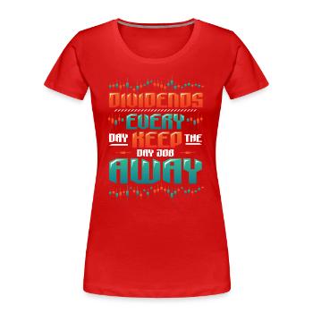 Dividende, Jeden Tag Halten Sie Den Tagesjob Weg - Frauen Premium Bio T-Shirt - Rot - Vorne - Mia (176cm)