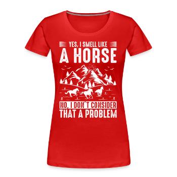 Yes, I smell like horse No, I don't see that - Women's Premium Organic T-Shirt - red - Front - Mia (176cm)