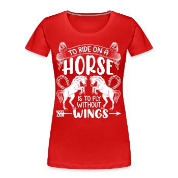 Riding a horse is like riding without wings. - Women's Premium Organic T-Shirt - red - Front - Mia (176cm)