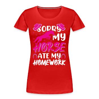 Sorry My Horse Ate My Homework 1 - - Women's Premium Organic T-Shirt - red - Front - Mia (176cm)
