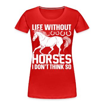 A life without horses - I don't think so - (2) - Women's Premium Organic T-Shirt - red - Front - Mia (176cm)