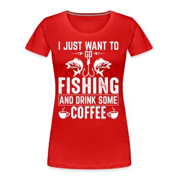 Ich will nur angeln gehen und Kaffee trinken - - Frauen Premium Bio T-Shirt - Rot - Vorne - Mia (176cm)