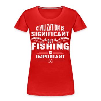 Zivilisation ist wichtig, aber Angeln ist wichtig - Frauen Premium Bio T-Shirt - Rot - Vorne - Mia (176cm)