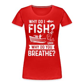 Pourquoi je pêche Euh Pourquoi respirez-vous - T-shirt bio Premium Femme - rouge - Devant - Mia (176cm)