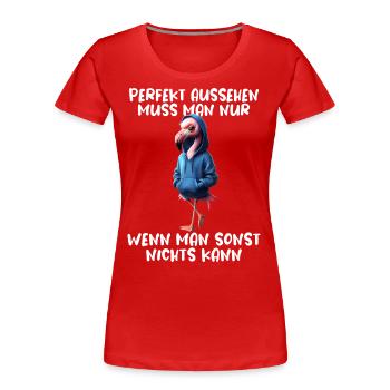 Lustiges Flamingo Spruch Tierliebhaber Funny Bird - Frauen Premium Bio T-Shirt - Rot - Vorne - Mia (176cm)