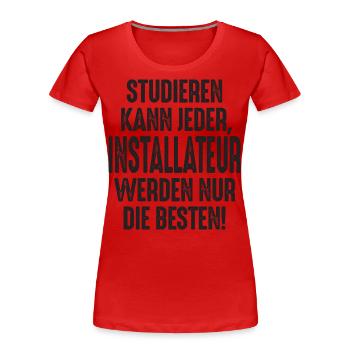 Studieren kann jeder Installateur werden nur die - Frauen Premium Bio T-Shirt - Rot - Vorne - Mia (176cm)