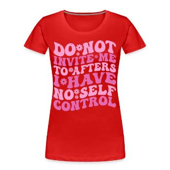Lade mich nicht zum Nachher ein Ich habe keine Selbstbeherrschung - Frauen Premium Bio T-Shirt - Rot - Vorne - Mia (176cm)