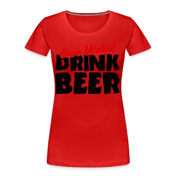 Spare Wasser! Trink Bier - Frauen Premium Bio T-Shirt - Rot - Vorne - Mia (176cm)
