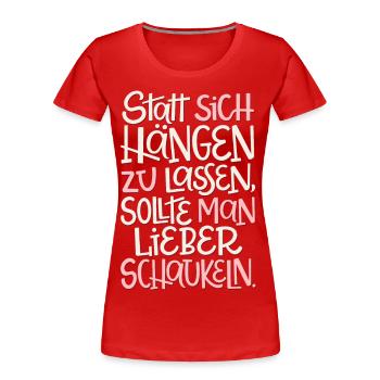 Nicht Hängen Lassen, Lieber Schaukeln - Frauen Premium Bio T-Shirt - Rot - Vorne - Mia (176cm)