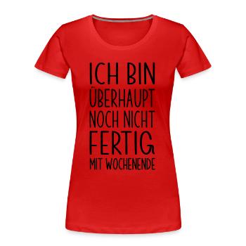 Bin noch nicht fertig mit Wochenende - Frauen Premium Bio T-Shirt - Rot - Vorne - Mia (176cm)