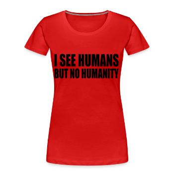 i see humans but no humanity - Women's Premium Organic T-Shirt - red - Front - Mia (176cm)
