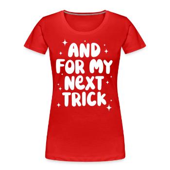 Und für meinen nächsten Trick - Frauen Premium Bio T-Shirt - Rot - Vorne - Mia (176cm)