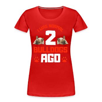 I was normal two bulldogs ago - Women's Premium Organic T-Shirt - red - Front - Mia (176cm)