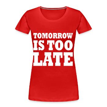 Tomorrow is too late - Frauen Premium Bio T-Shirt - Rot - Vorne - Mia (176cm)
