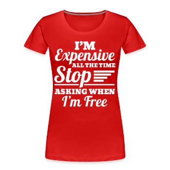 I'm Expensive All The Time Stop Asking When Im - Women's Premium Organic T-Shirt - red - Front - Mia (176cm)