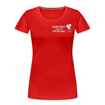 I got a Caffeeeling Lustige Kaffee Sprüche Parodie - Frauen Premium Bio T-Shirt - Rot - Vorne - Mia (176cm)
