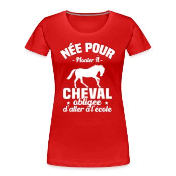 Née pour monter à cheval obligée d'aller à l'école - T-shirt bio Premium Femme - rouge - Devant - Mia (176cm)