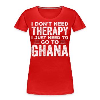 I Dont Need Therapy I just Need Go To Ghana - T-shirt bio Premium Femme - rouge - Devant - Mia (176cm)