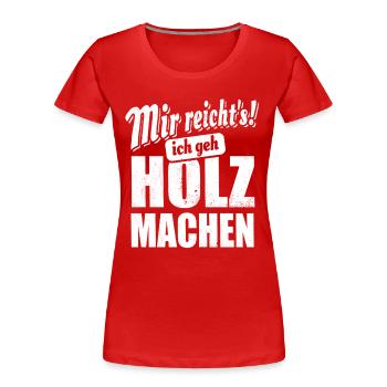 Mir reicht's ich geh Holz machen - Spruch - Frauen Premium Bio T-Shirt - Rot - Vorne - Mia (176cm)