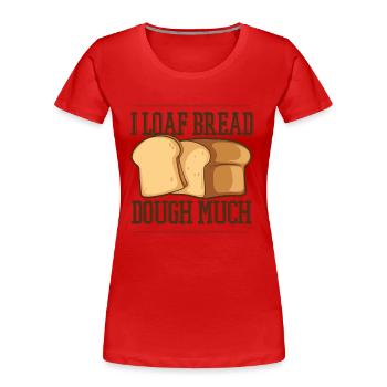 I Loaf Bread Dough Much Bread Dough Machine à pain - T-shirt bio Premium Femme - rouge - Devant - Mia (176cm)