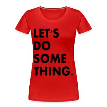 lets do something - Women's Premium Organic T-Shirt - red - Front - Mia (176cm)