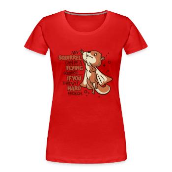 Any Squirrel Can Be A Flying Squirrel Squirrel - Frauen Premium Bio T-Shirt - Rot - Vorne - Mia (176cm)