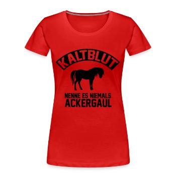 Kaltblut: nenne es niemals Ackergaul - Frauen Premium Bio T-Shirt - Rot - Vorne - Mia (176cm)