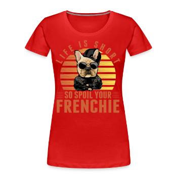 Life is Short so spoil your Frenchie - Frauen Premium Bio T-Shirt - Rot - Vorne - Mia (176cm)