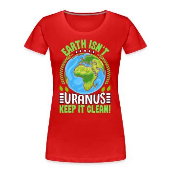 Die Erde ist nicht Uranus, halte sie sauber - Frauen Premium Bio T-Shirt - Rot - Vorne - Mia (176cm)