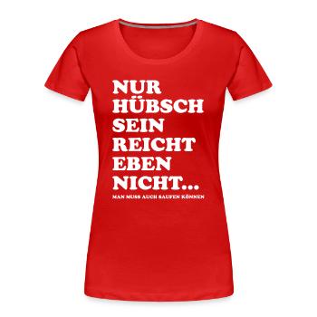 Nur hübsch sein reicht nicht - saufen - Frauen Premium Bio T-Shirt - Rot - Vorne - Mia (176cm)