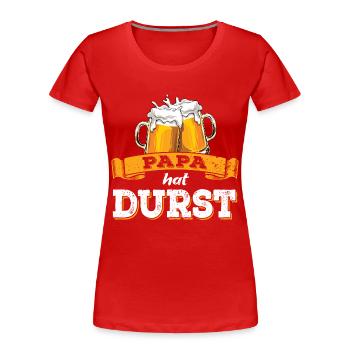 Papa hat Durst - Vatertag - Trinken - Männertag - Frauen Premium Bio T-Shirt - Rot - Vorne - Mia (176cm)