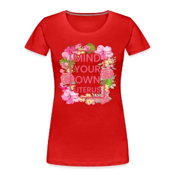 Achten Sie auf Ihre eigene Gebärmutter - Frauen Premium Bio T-Shirt - Rot - Vorne - Mia (176cm)