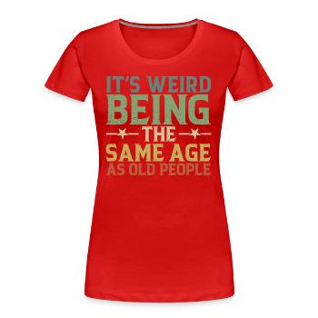 C'est Bizarre D'avoir Le Même Âge Que Les Anciens - T-shirt bio Premium Femme - rouge - Devant - Mia (176cm)