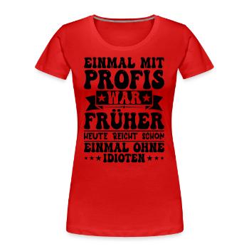 Einmal Mit Profis War Früher - Frauen Premium Bio T-Shirt - Rot - Vorne - Mia (176cm)