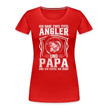 Ich habe zwei Titel Angler Und Papa - Frauen Premium Bio T-Shirt - Rot - Vorne - Mia (176cm)