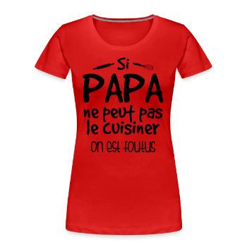 Si Papa Ne Peut Pas Cuisiner, On Est Foutus - T-shirt bio Premium Femme - rouge - Devant - Mia (176cm)