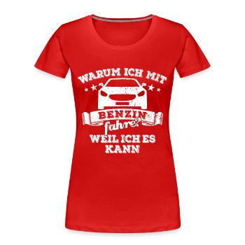 Warum ich mit Benzin fahre? Weil ich es kann - Frauen Premium Bio T-Shirt - Rot - Vorne - Mia (176cm)