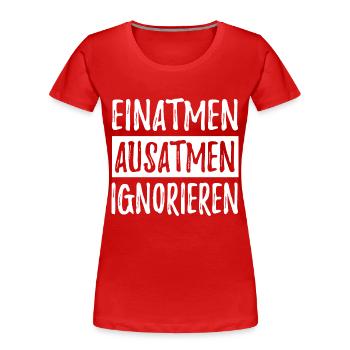 Einatmen Ausatmen Ignorieren - Spruch - Frauen Premium Bio T-Shirt - Rot - Vorne - Mia (176cm)