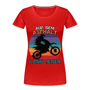 Motocross oder Enduro. Auf dem Asphalt kann jeder - Frauen Premium Bio T-Shirt - Rot - Vorne - Mia (176cm)